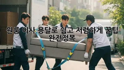 원룸 이사, 용달로 쉽고 저렴하게! 꿀팁 완전정복